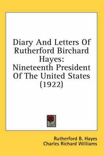 Diary and Letters of Rutherford Birchard Hayes: Nineteenth President of the United States (1922)