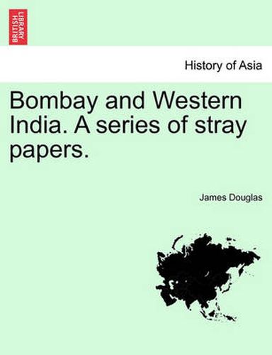 Cover image for Bombay and Western India. A series of stray papers. VOLUME I