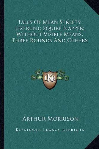 Cover image for Tales of Mean Streets; Lizerunt; Squire Napper; Without Visitales of Mean Streets; Lizerunt; Squire Napper; Without Visible Means; Three Rounds and Others Ble Means; Three Rounds and Others