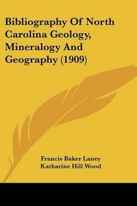 Cover image for Bibliography of North Carolina Geology, Mineralogy and Geography (1909)