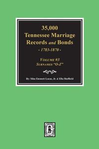 Cover image for 35,000 Tennessee Marriage Records and Bonds 1783-1870,  O-Z . ( Volume #3 )