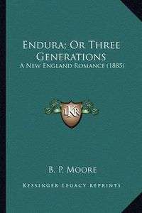 Cover image for Endura; Or Three Generations Endura; Or Three Generations: A New England Romance (1885) a New England Romance (1885)