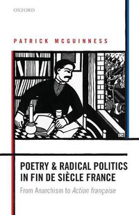 Cover image for Poetry and Radical Politics in fin de siecle France: From Anarchism to Action francaise