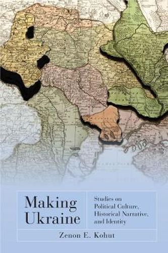 Making Ukraine: Studies on Political Culture, Historical Narrative, and Identity