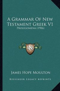 Cover image for A Grammar of New Testament Greek V1: Prolegomena (1906)