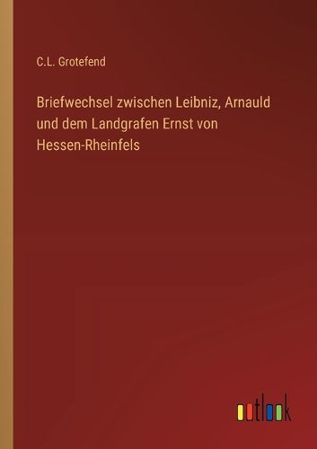 Cover image for Briefwechsel zwischen Leibniz, Arnauld und dem Landgrafen Ernst von Hessen-Rheinfels