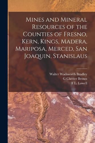 Mines and Mineral Resources of the Counties of Fresno, Kern, Kings, Madera, Mariposa, Merced, San Joaquin, Stanislaus