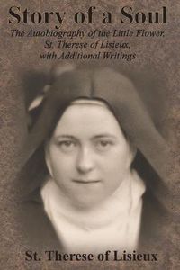 Cover image for Story of a Soul: The Autobiography of the Little Flower, St. Therese of Lisieux, with Additional Writings