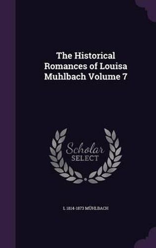 The Historical Romances of Louisa Muhlbach Volume 7