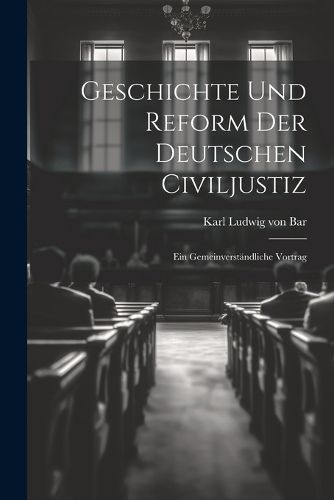 Cover image for Geschichte und Reform der Deutschen Civiljustiz