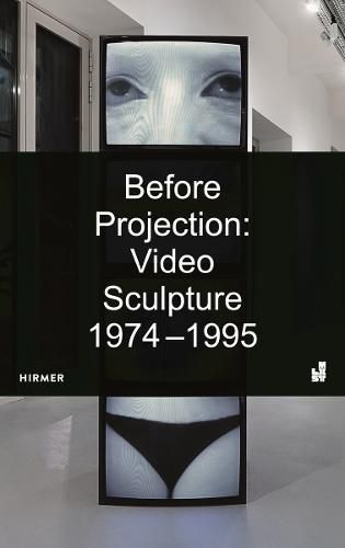 Cover image for Before Projection: Video Sculpture 1974 - 1995