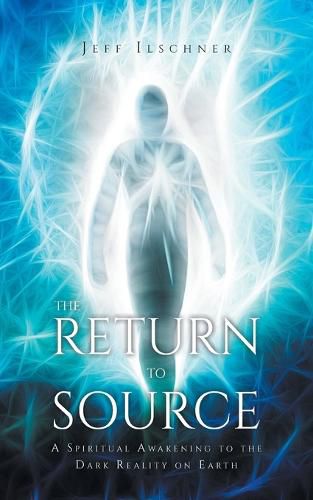 Cover image for The Return to Source: A Spiritual Awakening to the Dark Reality on Earth