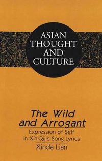 Cover image for The Wild and Arrogant: Expression of Self in Xin Qiji's Song Lyrics