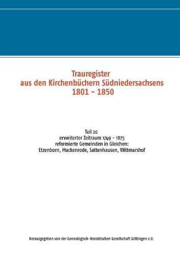 Trauregister aus den Kirchenbuchern Sudniedersachsens 1801 - 1850: Teil 20 erweiterter Zeitraum 1749 - 1875 reformierte Gemeinden in Gleichen: Etzenborn, Mackenrode, Sattenhausen, Wittmarshof