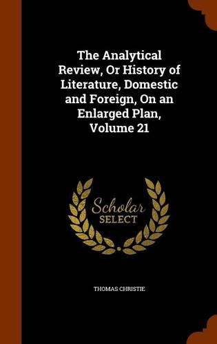 The Analytical Review, or History of Literature, Domestic and Foreign, on an Enlarged Plan, Volume 21