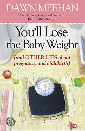 Cover image for You'll Lose the Baby Weight: (And Other Lies about Pregnancy and Childbirth)