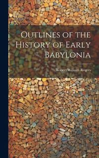 Cover image for Outlines of the History of Early Babylonia