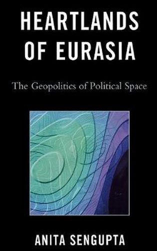 Cover image for Heartlands of Eurasia: The Geopolitics of Political Space