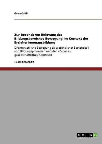 Cover image for Zur besonderen Relevanz des Bildungsbereiches Bewegung im Kontext der ErzieherInnenausbildung: Die menschliche Bewegung als wesentlicher Bestandteil von Bildungsprozessen und der Koerper als gesellschaftliches Konstrukt