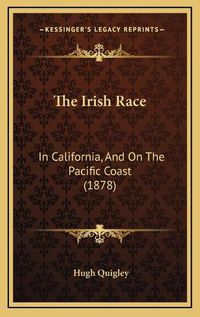 Cover image for The Irish Race: In California, and on the Pacific Coast (1878)