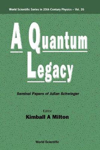 Quantum Legacy, A: Seminal Papers Of Julian Schwinger