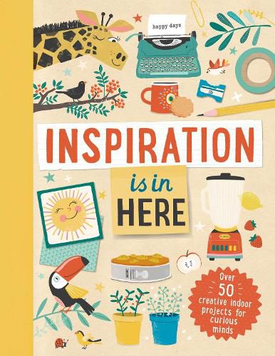 Cover image for Inspiration is In Here: Over 50 creative indoor projects for curious minds