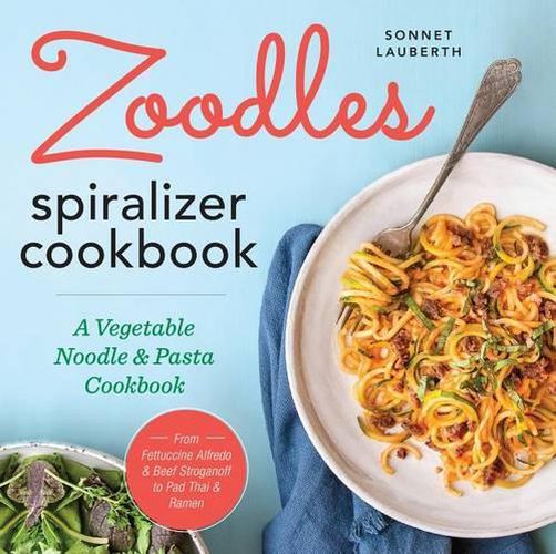 Cover image for Zoodles Spiralizer Cookbook: A Vegetable Noodle and Pasta Cookbook