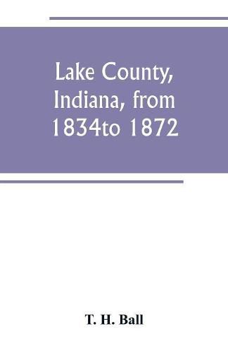 Cover image for Lake County, Indiana, from 1834 to 1872