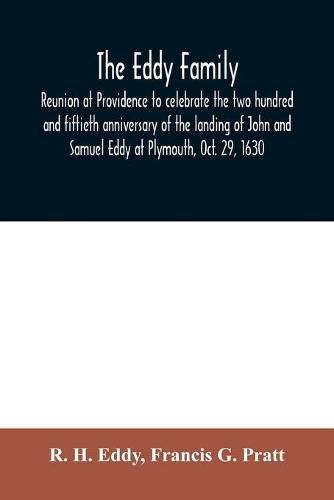 The Eddy family: reunion at Providence to celebrate the two hundred and fiftieth anniversary of the landing of John and Samuel Eddy at Plymouth, Oct. 29, 1630