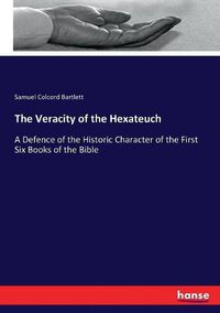 Cover image for The Veracity of the Hexateuch: A Defence of the Historic Character of the First Six Books of the Bible