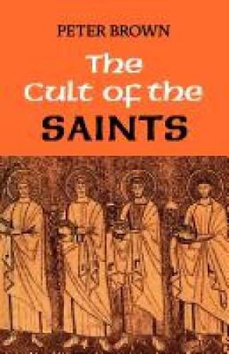 The Cult of the Saints: Its Rise and Function in Latin Christianity