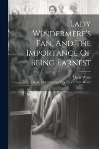 Cover image for Lady Windermere's Fan, And The Importance Of Being Earnest