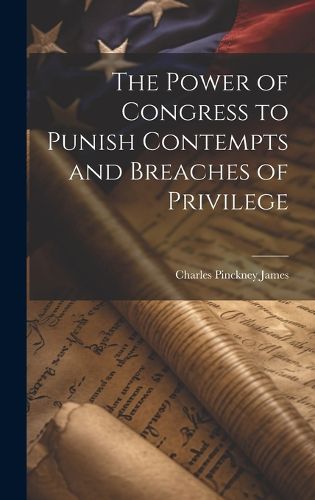 Cover image for The Power of Congress to Punish Contempts and Breaches of Privilege