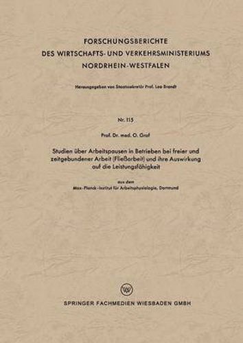 Studien UEber Arbeitspausen in Betrieben Bei Freier Und Zeitgebundener Arbeit (Fliessarbeit) Und Ihre Auswirkung Auf Die Leistungsfahigkeit: Aus Dem Max-Planck-Institut Fur Arbeitsphysiologie, Dortmund