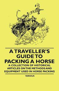 Cover image for A Traveller's Guide to Packing a Horse - A Collection of Historical Articles on the Methods and Equipment Used in Horse Packing