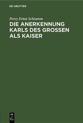 Cover image for Die Anerkennung Karls Des Grossen ALS Kaiser: Ein Kapitel Aus Der Geschichte Der Mittelalterlichen  Staatssymbolik