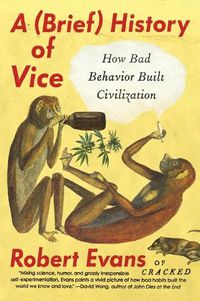 Cover image for A Brief History of Vice: How Bad Behavior Built Civilization