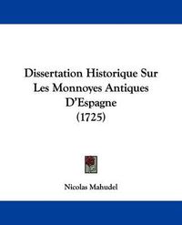 Cover image for Dissertation Historique Sur Les Monnoyes Antiques D'Espagne (1725)