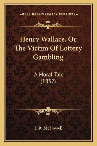 Henry Wallace, or the Victim of Lottery Gambling: A Moral Tale (1832)