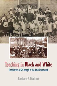 Cover image for Teaching in Black and White: The Sisters of St. Joseph in the American South