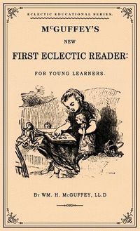 Cover image for McGuffey's First Eclectic Reader: A Facsimile of the 1863 Edition