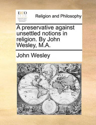 Cover image for A Preservative Against Unsettled Notions in Religion. by John Wesley, M.A.