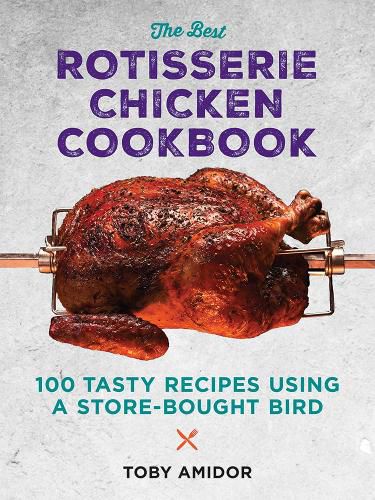 Best Rotisserie Chicken Cookbook: Over 100 Tasty Recipes Using a Store-Bought Bird