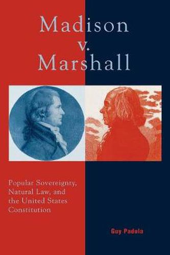 Cover image for Madison v. Marshall: Popular Sovereignty, Natural Law, and the United States Constitution