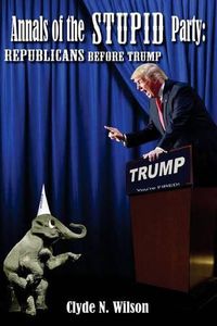 Cover image for Annals of the Stupid Party: Republicans Before Trump