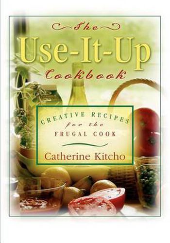 Cover image for The Use-It-Up Cookbook: Creative Recipes for the Frugal Cook