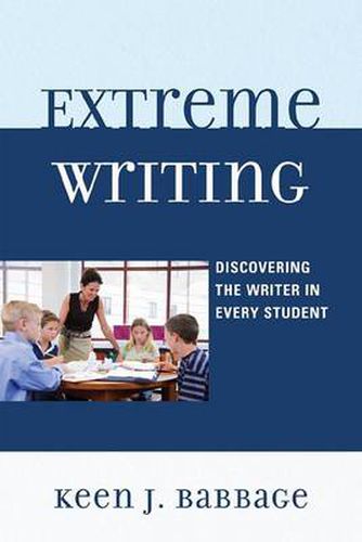 Cover image for Extreme Writing: Discovering the Writer in Every Student