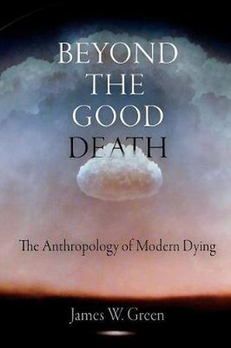 Cover image for Beyond the Good Death: The Anthropology of Modern Dying