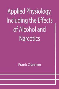 Cover image for Applied Physiology, Including the Effects of Alcohol and Narcotics