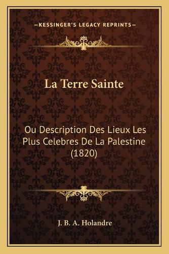 Cover image for La Terre Sainte: Ou Description Des Lieux Les Plus Celebres de La Palestine (1820)